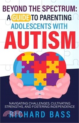 Beyond the Spectrum: a Guide to Parenting Adolescents with Autism