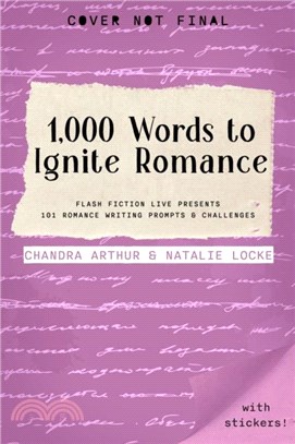 1,000 Words to Ignite Romance：Flash Fiction Live Presents 101 Romance Writing Prompts and Challenges