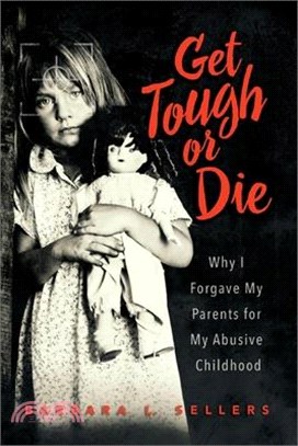 Get Tough or Die: Why I Forgave My Parents for My Abusive Childhood