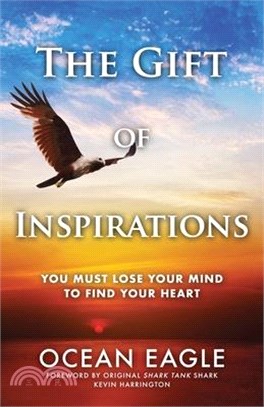 The Gift of Inspirations: You Must Lose Your Mind to Find Your Heart