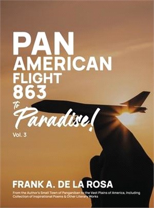 Pan American Flight #863 to Paradise! 2nd Edition Vol. 3: From the Author's Small Town of Panganiban to the Vast Plains of America, Including Collecti