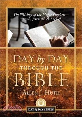 Day by Day Through the Bible: The Writings of the Major Prophets Isaiah, Jeremiah & Ezekiel