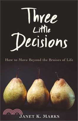 Three Little Decisions: How to Move Beyond the Bruises of Life