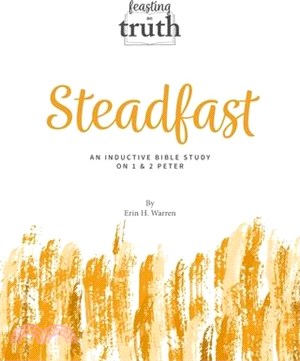 Steadfast: An Inductive Bible Study on 1 and 2 Peter (Feasting on Truth)