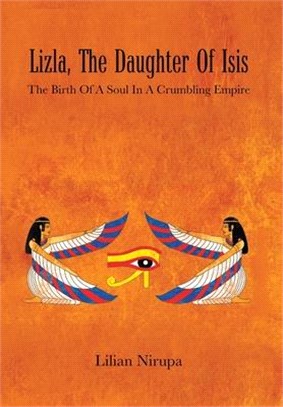 Lizla, the Daughter of Isis: The Birth of a Soul in a Crumbling Empire: the Birth of a Soul in a Crumbling Empire