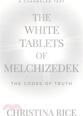 The White Tablets of Melchizedek: The Codes of Truth