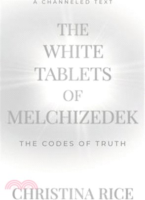 The White Tablets of Melchizedek: The Codes of Truth