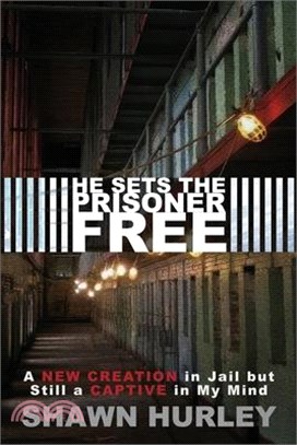 He Sets the Prisoner Free: A New Creation in Jail but Still a Captive in My Mind