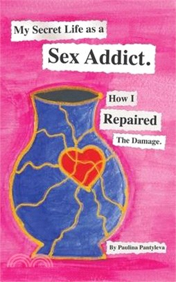 My Secret Life as a Sex Addict: How I Repaired The Damage