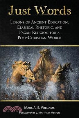 Just Words: Lessons of Ancient Education, Classical Rhetoric, and Pagan Religion for a Post-Christian World