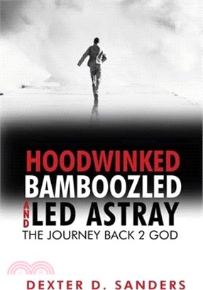 Hoodwinked Bamboozled and Led Astray: The Journey Back 2 God