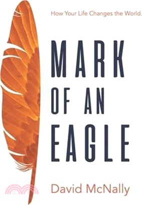 Mark of an Eagle: How Your Life Changes the World