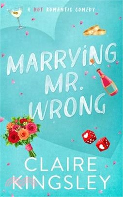 Marrying Mr. Wrong: A Hot Romantic Comedy