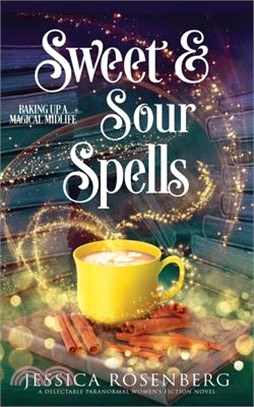 Sweet and Sour Spells: Baking Up a Magical Midlife, book 4 (Baking Up a Magical Midlife, Paranormal Women's Fiction Series)