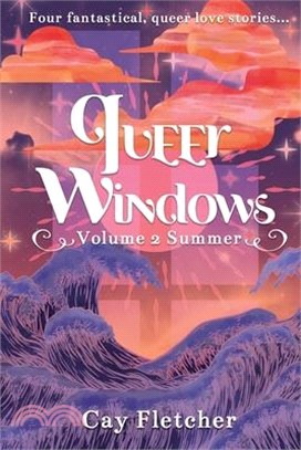 Queer Windows Volume 2 Summer: Four fantastical, queer love stories