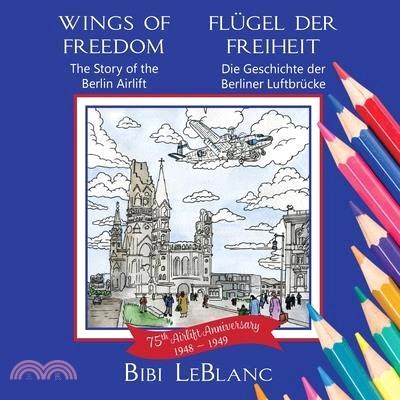 Wings of Freedom Flügel der Freiheit: The Story of the Berlin Airlift Die Geschichte der Berliner Luftbrücke
