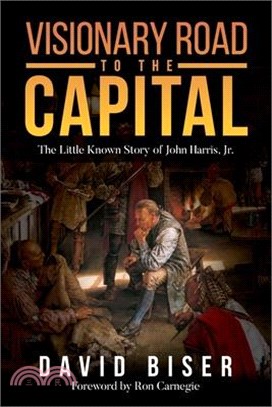 Visionary Road to the Capital: The Little Known Story of John Harris, Jr.