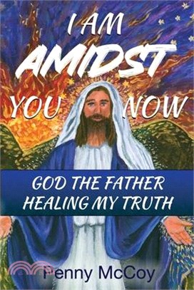 I Am Amidst You Now: God The Father Healing My Truth