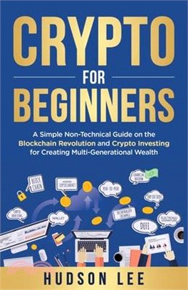 Crypto for Beginners: A Simple Non-Technical Guide on the Blockchain Revolution and Crypto Investing for Creating Multi-Generational Wealth