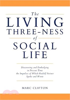 The Living Three-ness of Social Life: Discovering and Embodying in Present Time the Impulses of Which Rudolf Steiner Spoke and Wrote