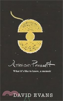 American Peasant: What it's like to know, a memoir