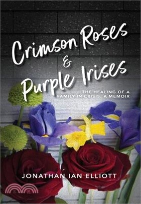 Crimson Roses & Purple Irises: The Healing of a Family in Crisis: A Memoir