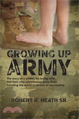 Growing up Army: The story of a soldier, his loving wife, and their nine adventurous Army Brats traveling the world in service to our c