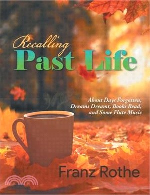 Recalling Past Life: Recalling Past Life: About Days Forgotten, Dreams Dreamt, Books Read, and Some Flute Music
