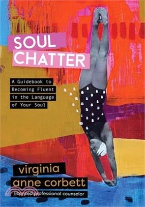 Soul Chatter: A Guidebook to Gaining Fluency in the Language of Your Soul