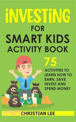 Investing for Smart Kids Activity Book: 75 Activities To Learn How To Earn, Save, Invest and Spend Money: 75 Activities To Learn How To Earn, Save, G: