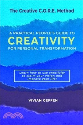 The Creative C.O.R.E. Method: A Practical People's Guide to Creativity for Personal Transformation