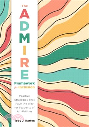 The Admire Framework for Inclusion: Positive Strategies That Pave the Way for Students of All Abilities (Best Practices for Cultivating a Supportive C