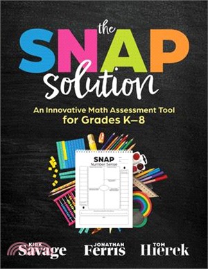 The Snap Solution: An Innovative Math Assessment Tool for Grades K-8 (a Step-By-Step Framework for Implementing the Snap)