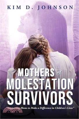 Mothers of Molestation Survivors: Supporting Moms to Make a Difference in Children's Lives