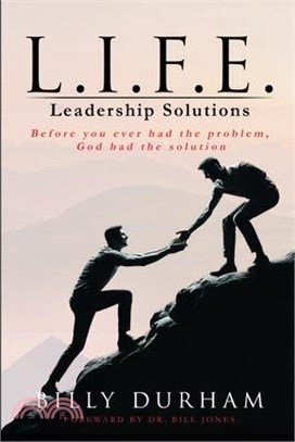 L.I.F.E. Leadership Solutions: Before You Ever Had The Problem, God Had The Solution