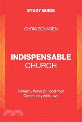 Indispensable Church - Study Guide: Powerful Ways to Flood Your Community with Love