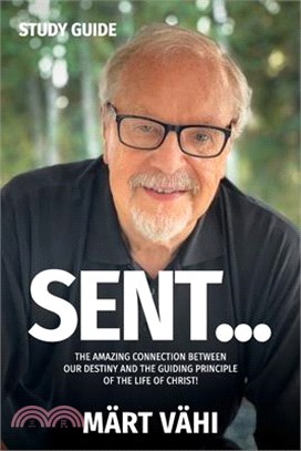 SENT... Study Guide: The Amazing Connection Between Our Destiny and the Guiding Principle of the Life of Christ!