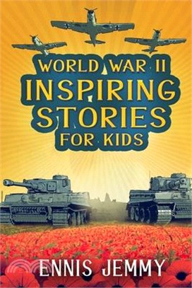 World War II Inspiring Stories for Kids: A Collection of Unbelievable True Tales About Goodness, Friendship, Courage, and Rescue to Inspire Young Read