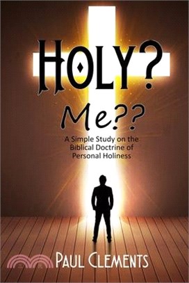 Holy? Me: A Simple Study of the Biblical Doctrine of Personal Holiness