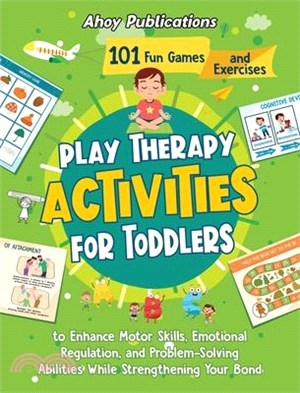 Play Therapy Activities for Toddlers: 101 Fun Games and Exercises to Enhance Motor Skills, Emotional Regulation, and Problem-Solving Abilities While S