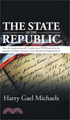 The State of The Republic: How the misadventures of U.S. policy since WWII have led to the quagmire of today's economic, social and political dis