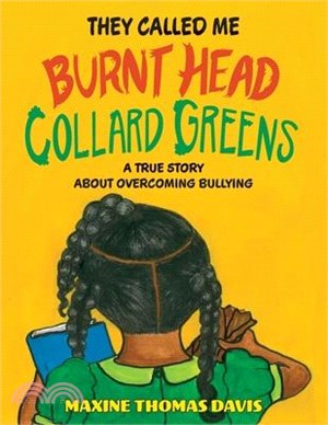 They Called Me Burnt Head Collard Greens: A True Story About Overcoming Bullying