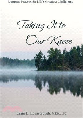 Taking It to Our Knees: Rigorous Prayers for Life's Greatest Challenges