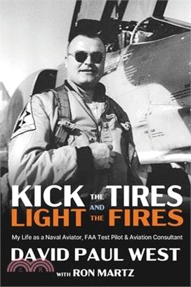 Kick the Tires and Light the Fires: My Life as a Naval Aviator, FAA Test Pilot, and Aviation Consultant