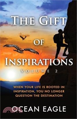 The Gift of Inspiration Volume 2: When Your Life is Rooted in Inspiration, You No Longer Question the Destination