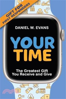 Your Time: (Special Edition for First Responders) The Greatest Gift You Receive and Give