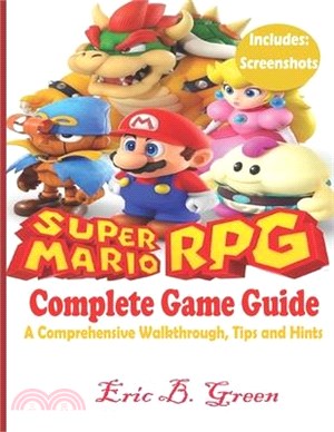 Super Mario RPG Complete Game Guide: A Comprehensive Walkthrough, Tips and Hints
