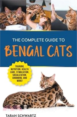 The Complete Guide to Bengal Cats: Training, Nutrition, Health Care, Mental Stimulation, Socialization, Grooming, and Loving Your New Bengal Cat