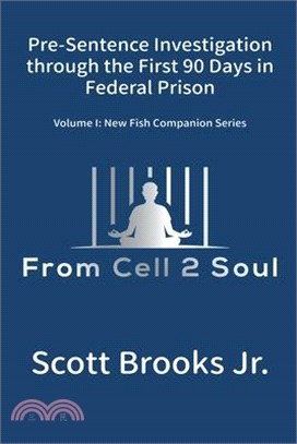 Pre-Sentence Investigation Through the First 90 Days in Federal Prison (From Cell 2 Soul)