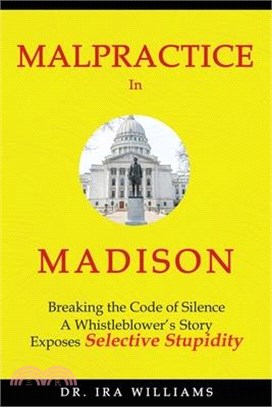 Malpractice in Madison: Breaking the Code of Silence, a Whistleblower's Story